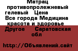 Матрац противопролежневый гелевый › Цена ­ 18 000 - Все города Медицина, красота и здоровье » Другое   . Саратовская обл.